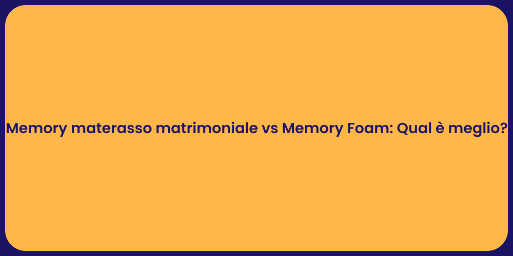 Memory materasso matrimoniale vs Memory Foam: Qual è meglio?