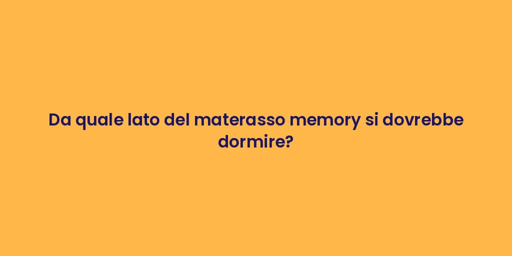 Da quale lato del materasso memory si dovrebbe dormire?