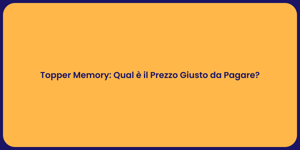 Topper Memory: Qual è il Prezzo Giusto da Pagare?
