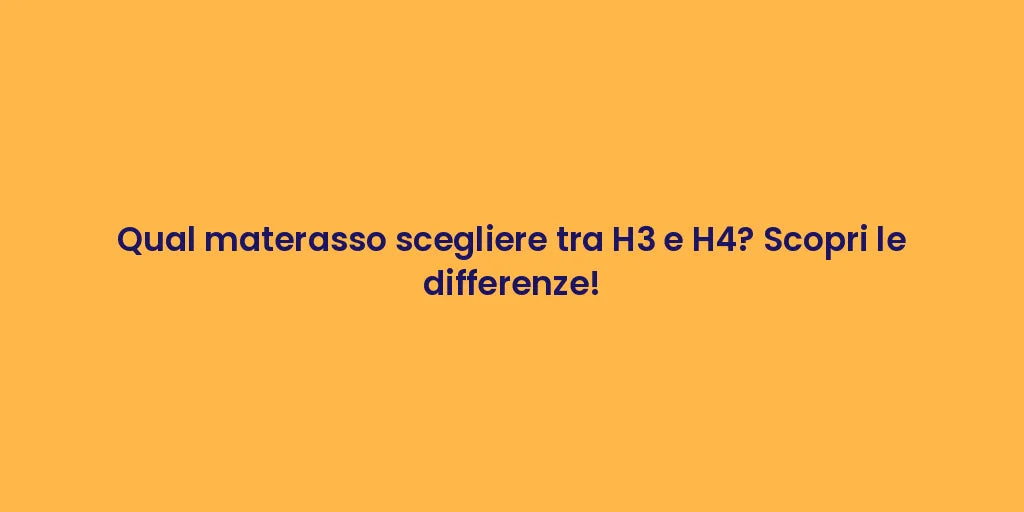 Qual materasso scegliere tra H3 e H4? Scopri le differenze!