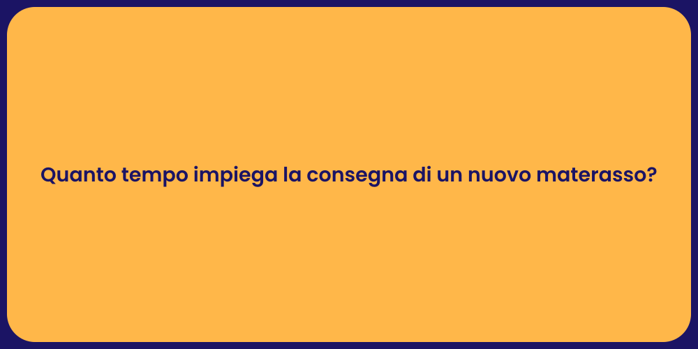 Quanto tempo impiega la consegna di un nuovo materasso?