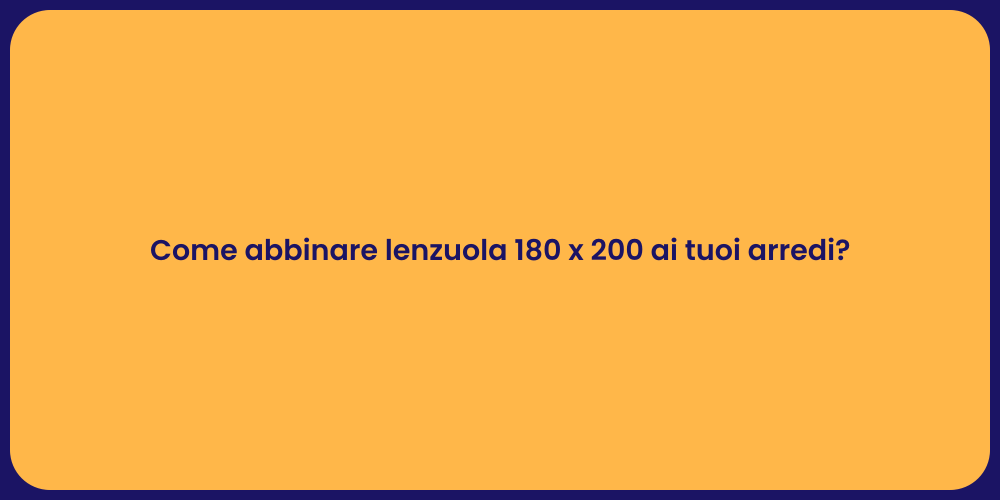 Come abbinare lenzuola 180 x 200 ai tuoi arredi?