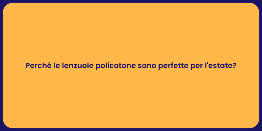 Perché le lenzuole policotone sono perfette per l'estate?