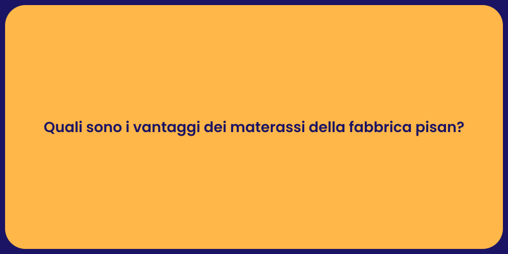 Quali sono i vantaggi dei materassi della fabbrica pisan?