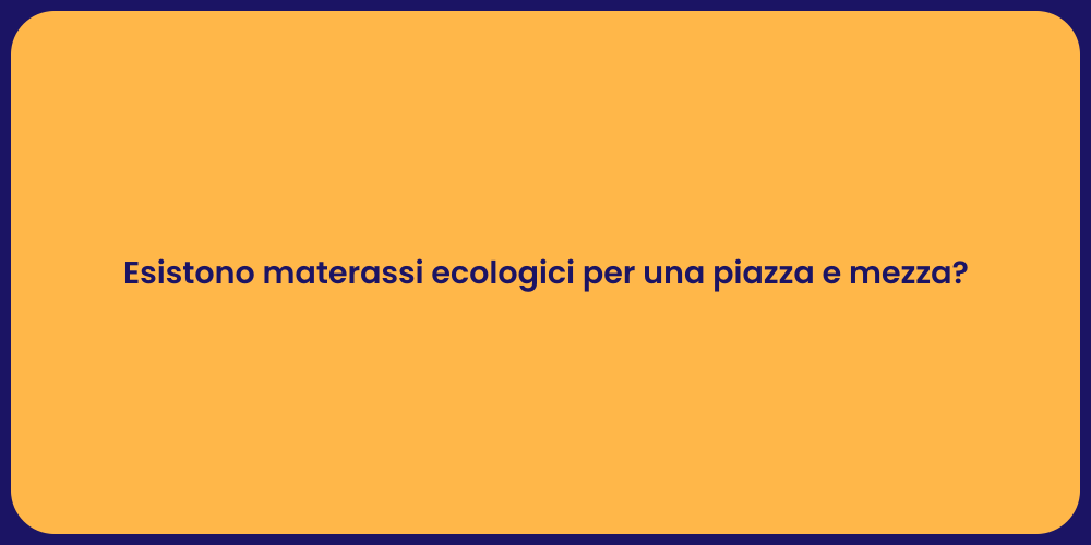 Esistono materassi ecologici per una piazza e mezza?