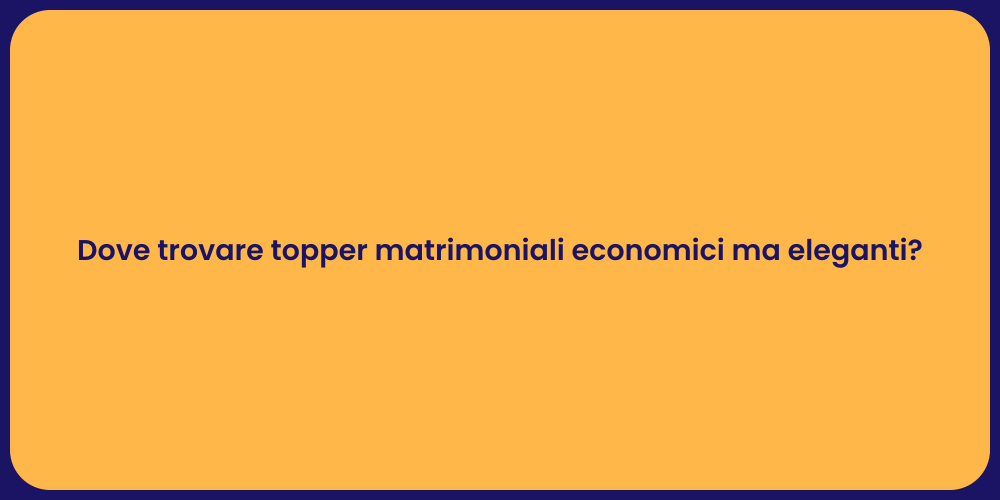 Dove trovare topper matrimoniali economici ma eleganti?