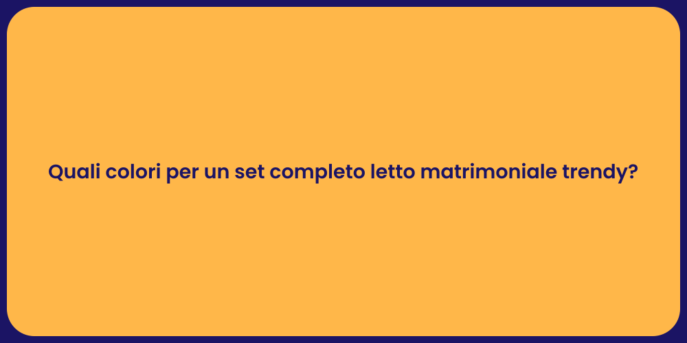 Quali colori per un set completo letto matrimoniale trendy?