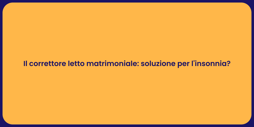 Il correttore letto matrimoniale: soluzione per l'insonnia?