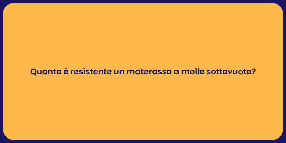 Quanto è resistente un materasso a molle sottovuoto?