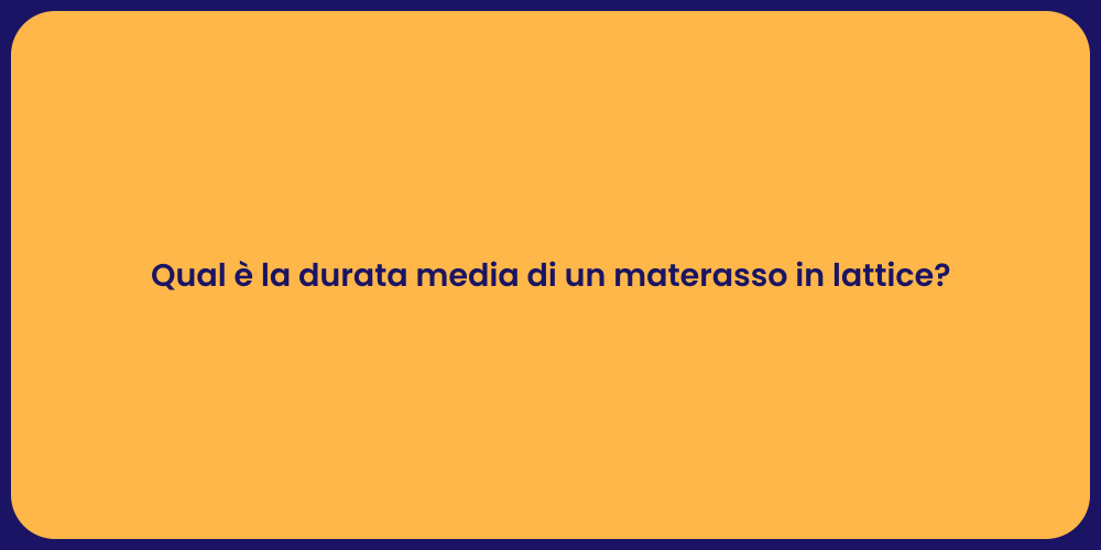Qual è la durata media di un materasso in lattice?