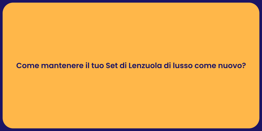 Come mantenere il tuo Set di Lenzuola di lusso come nuovo?