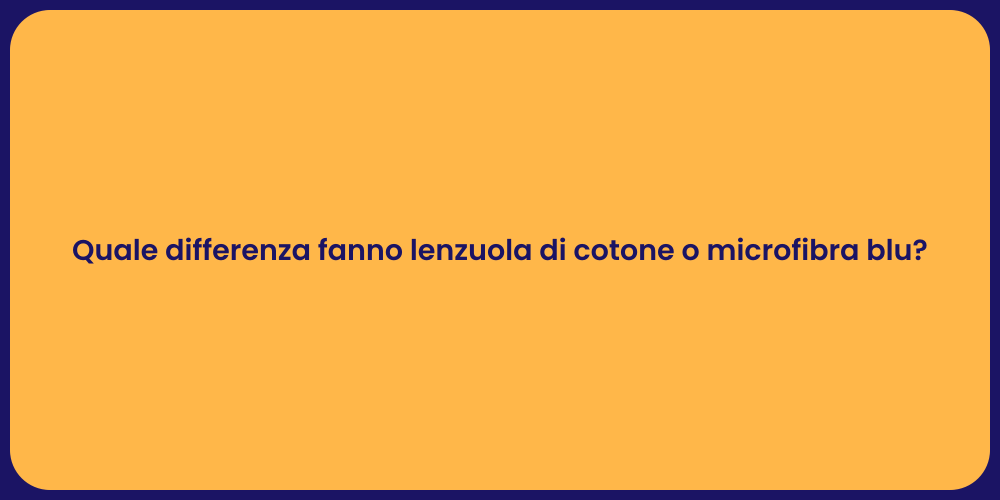 Quale differenza fanno lenzuola di cotone o microfibra blu?