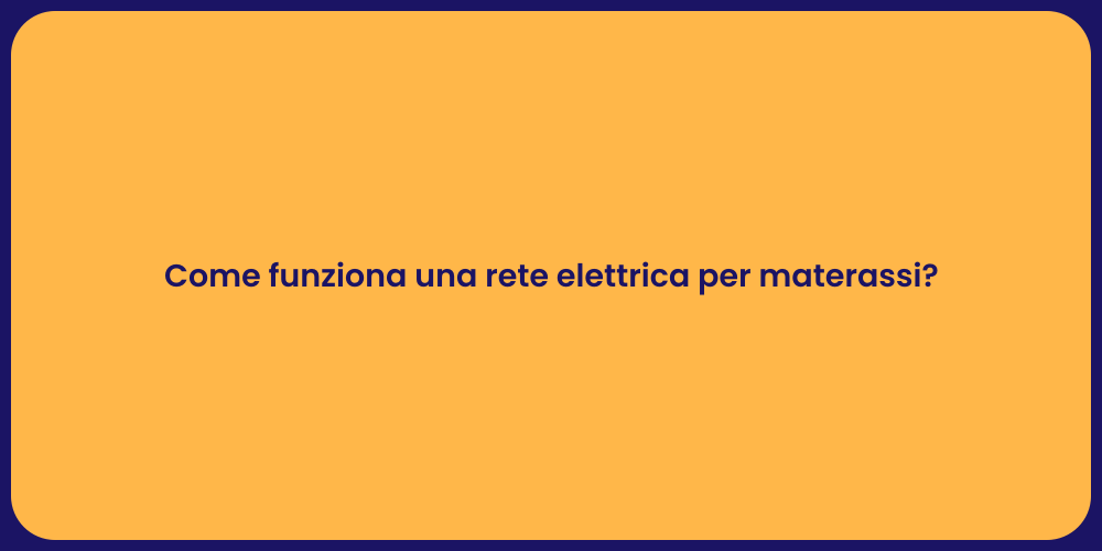 Come funziona una rete elettrica per materassi?