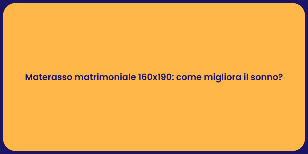 Materasso matrimoniale 160x190: come migliora il sonno?