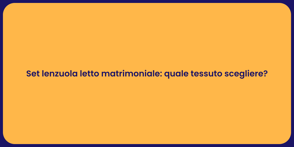Set lenzuola letto matrimoniale: quale tessuto scegliere?