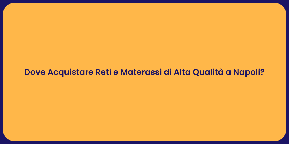 Dove Acquistare Reti e Materassi di Alta Qualità a Napoli?
