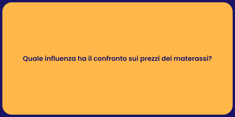 Quale influenza ha il confronto sui prezzi dei materassi?