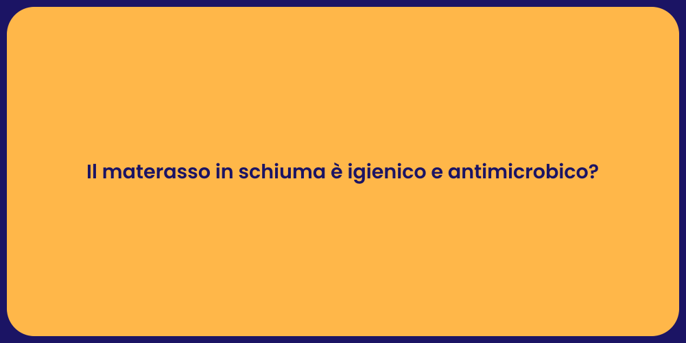 Il materasso in schiuma è igienico e antimicrobico?
