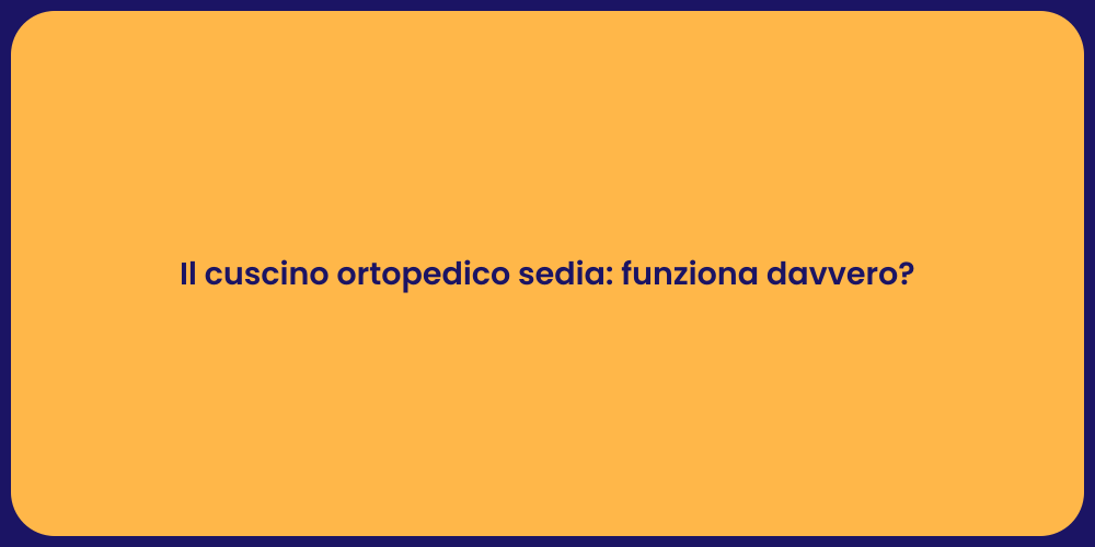 Il cuscino ortopedico sedia: funziona davvero?