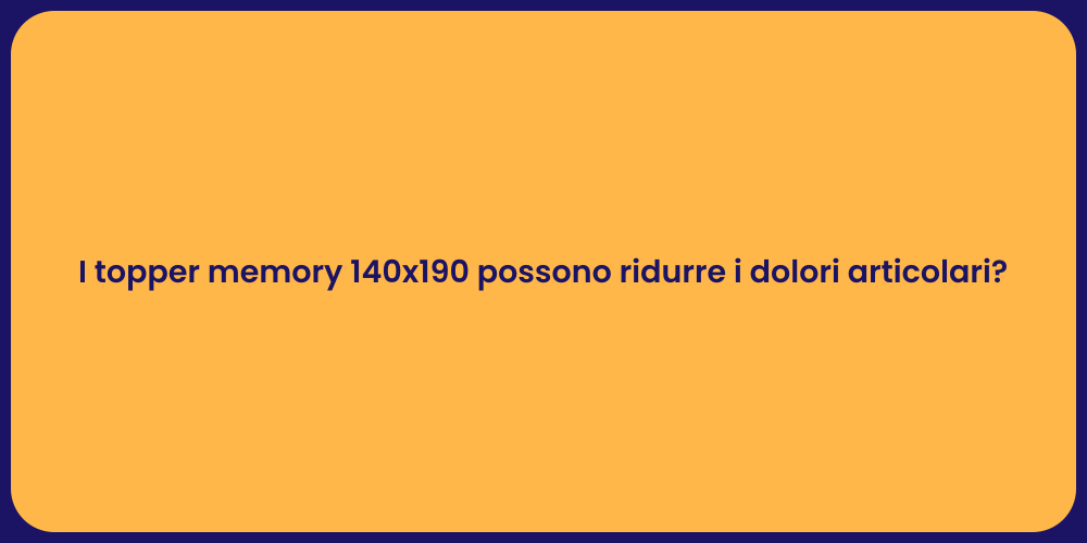 I topper memory 140x190 possono ridurre i dolori articolari?