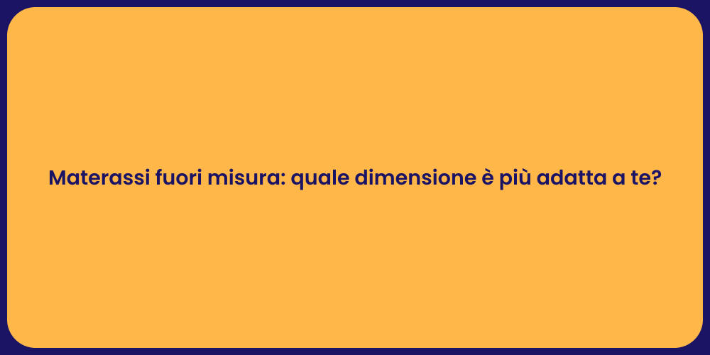 Materassi fuori misura: quale dimensione è più adatta a te?
