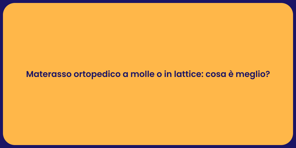 Materasso ortopedico a molle o in lattice: cosa è meglio?