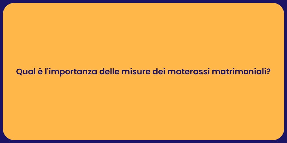 Qual è l'importanza delle misure dei materassi matrimoniali?