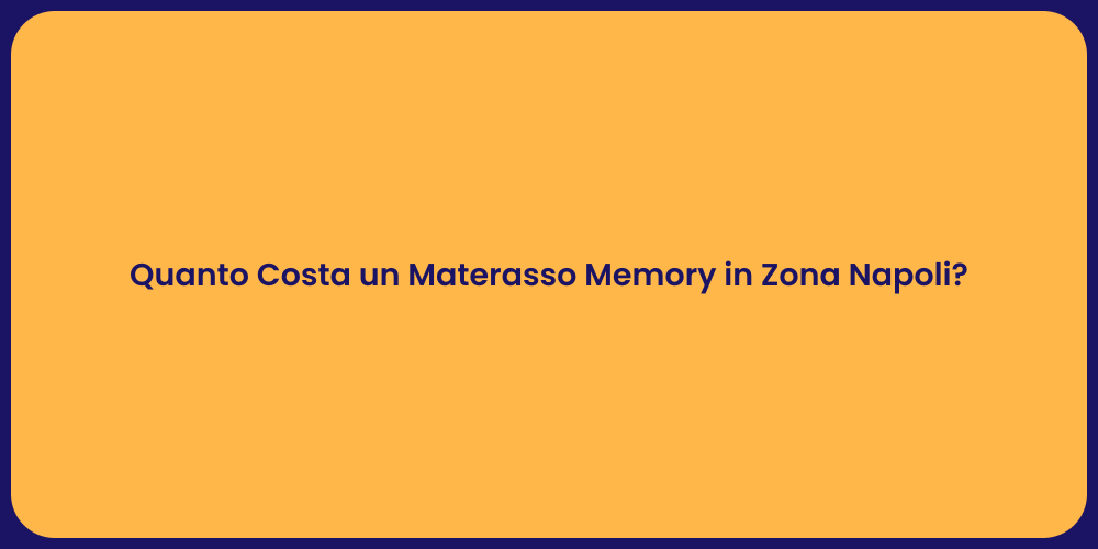 Quanto Costa un Materasso Memory in Zona Napoli?
