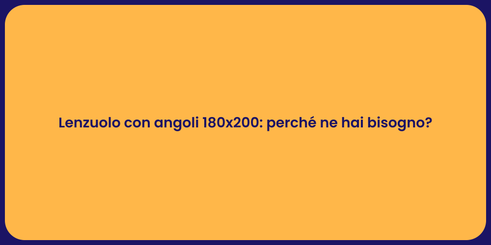 Lenzuolo con angoli 180x200: perché ne hai bisogno?