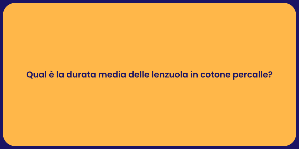 Qual è la durata media delle lenzuola in cotone percalle?