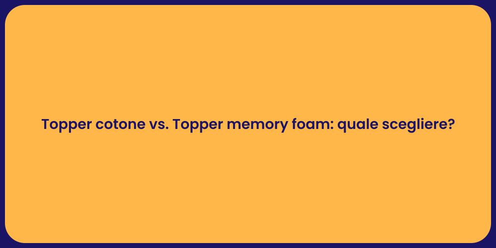 Topper cotone vs. Topper memory foam: quale scegliere?