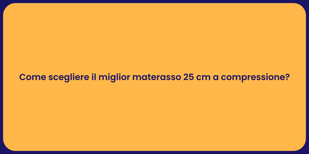 Come scegliere il miglior materasso 25 cm a compressione?
