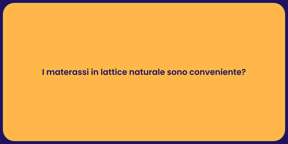 I materassi in lattice naturale sono conveniente?