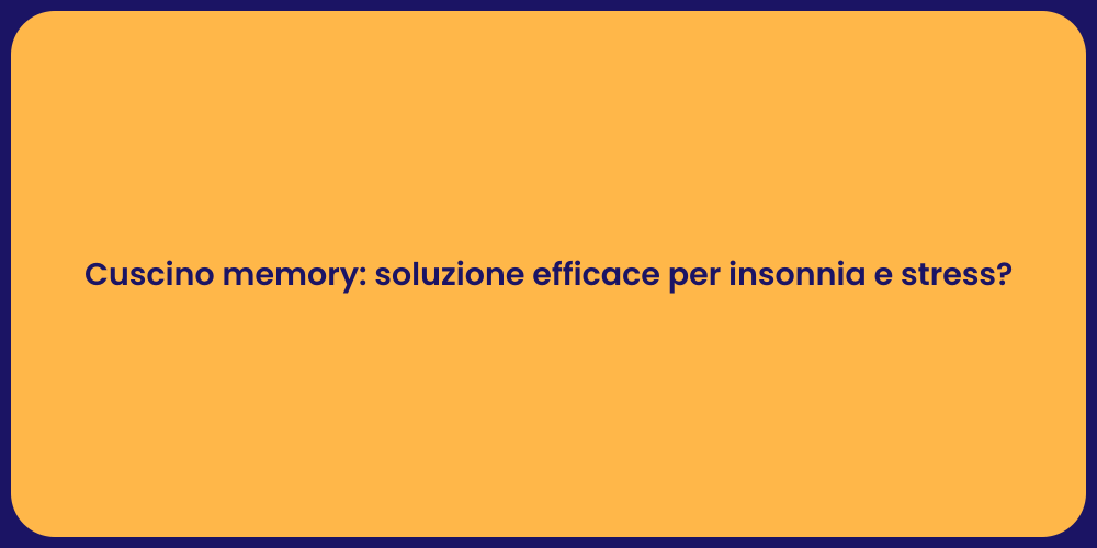Cuscino memory: soluzione efficace per insonnia e stress?