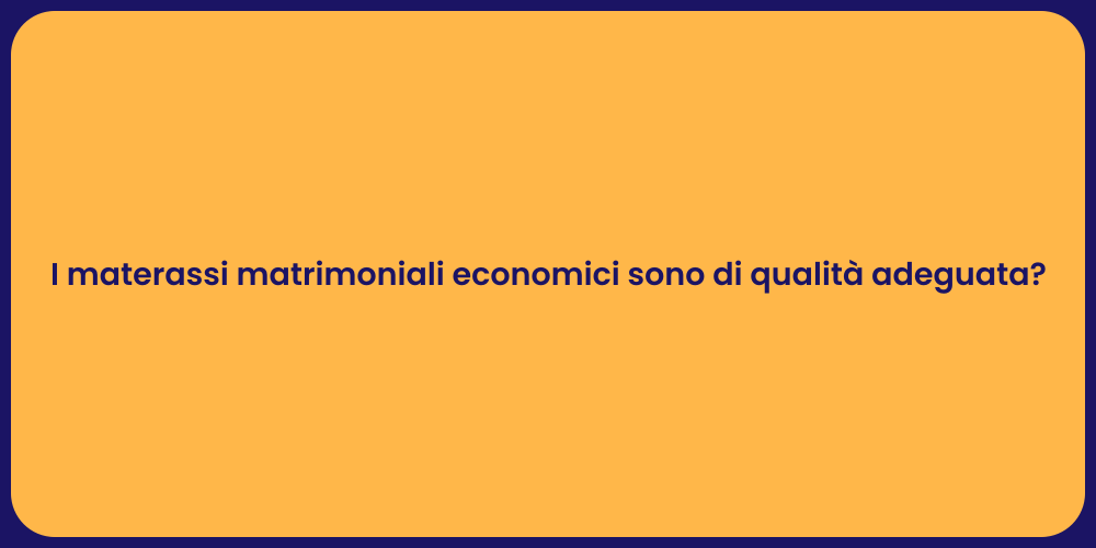 I materassi matrimoniali economici sono di qualità adeguata?