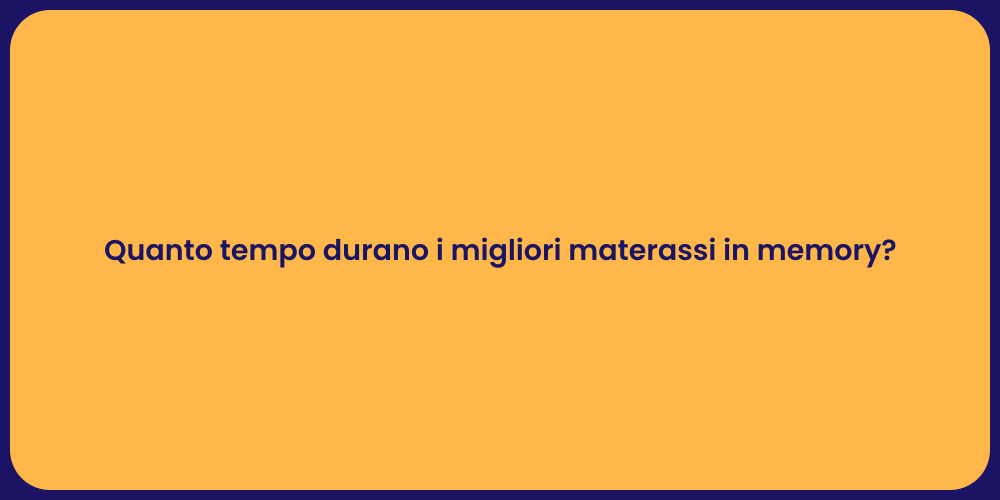 Quanto tempo durano i migliori materassi in memory?