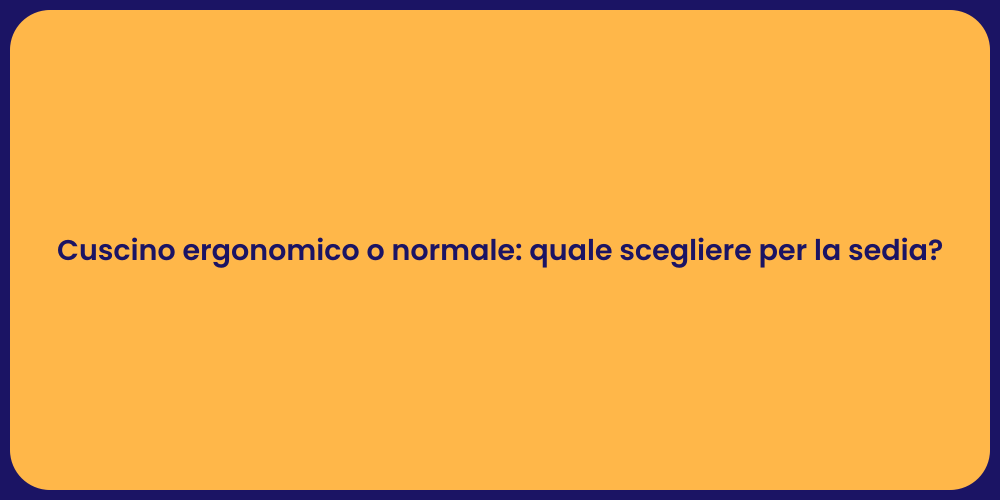 Cuscino ergonomico o normale: quale scegliere per la sedia?