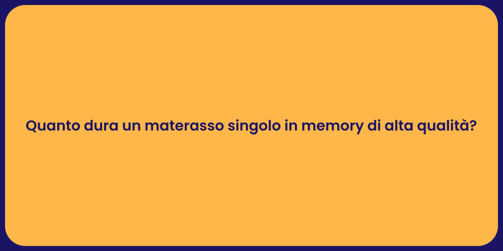 Quanto dura un materasso singolo in memory di alta qualità?