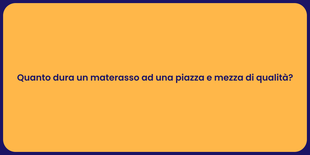 Quanto dura un materasso ad una piazza e mezza di qualità?