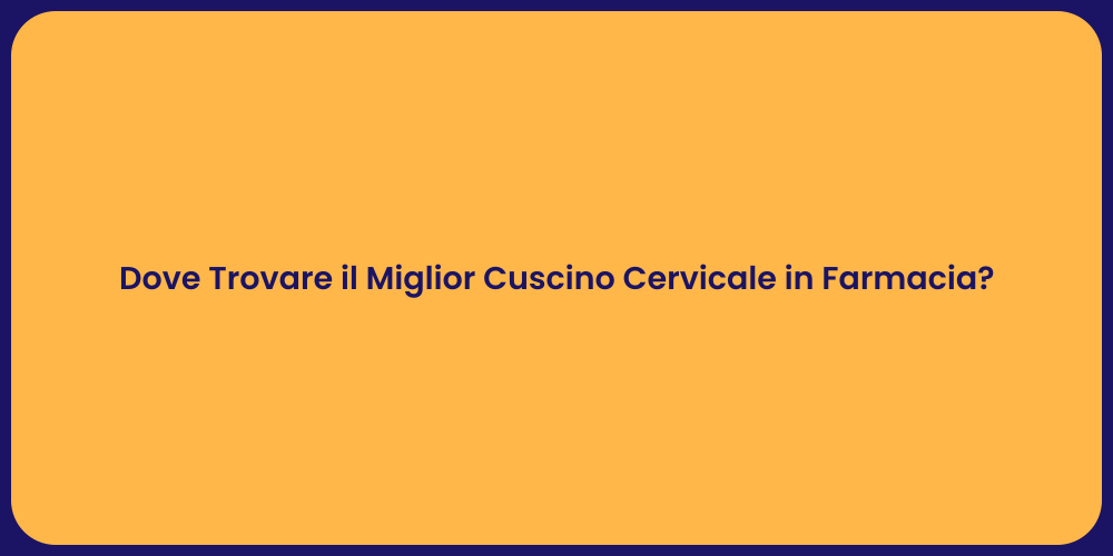 Dove Trovare il Miglior Cuscino Cervicale in Farmacia?