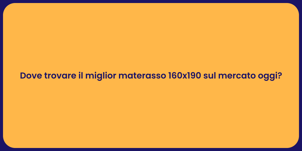 Dove trovare il miglior materasso 160x190 sul mercato oggi?
