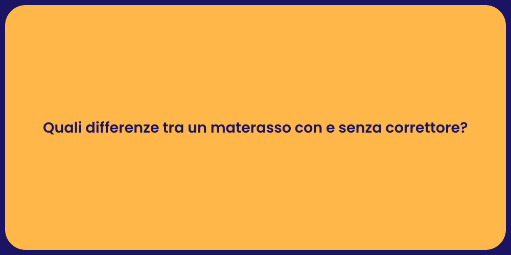 Quali differenze tra un materasso con e senza correttore?