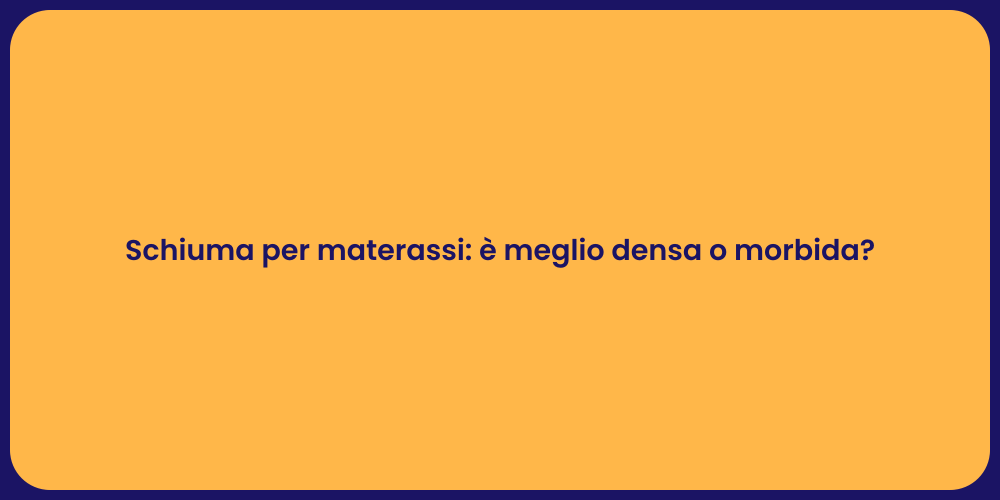 Schiuma per materassi: è meglio densa o morbida?