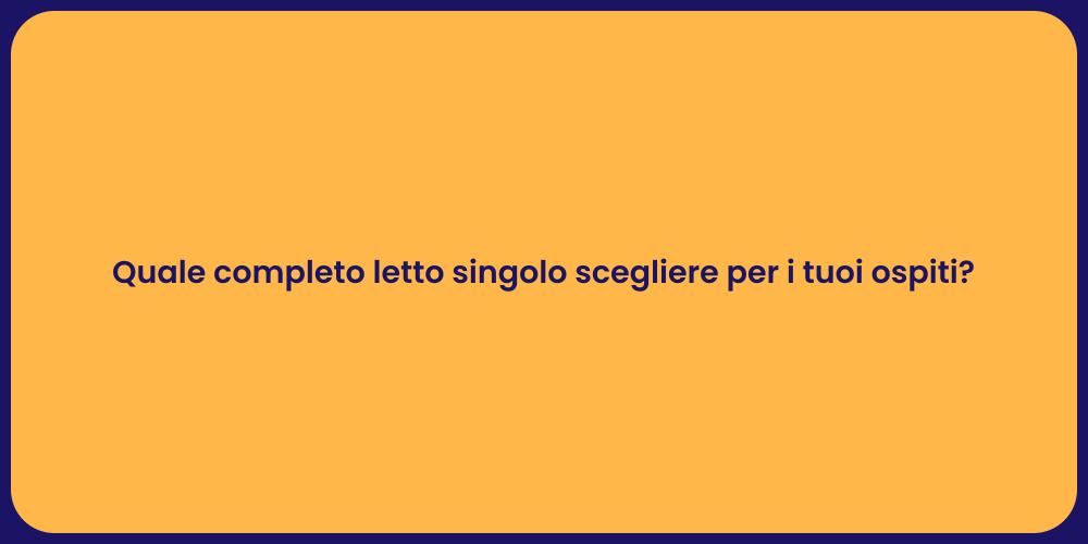 Quale completo letto singolo scegliere per i tuoi ospiti?