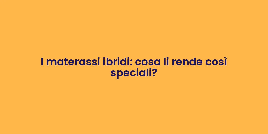 I materassi ibridi: cosa li rende così speciali?