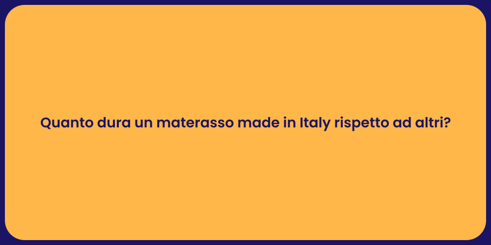 Quanto dura un materasso made in Italy rispetto ad altri?