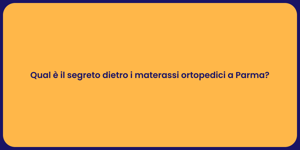 Qual è il segreto dietro i materassi ortopedici a Parma?
