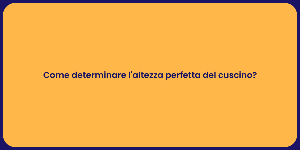 Come determinare l'altezza perfetta del cuscino?