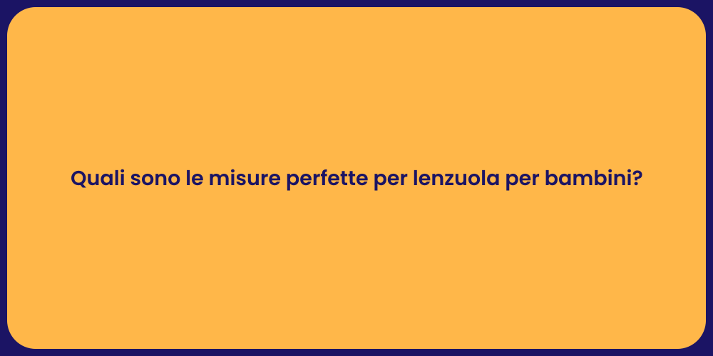 Quali sono le misure perfette per lenzuola per bambini?