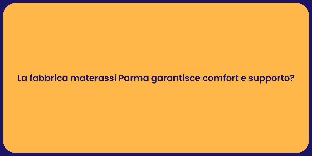 La fabbrica materassi Parma garantisce comfort e supporto?